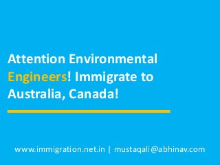 Attention Environmental
Engineers! Immigrate to
Australia, Canada!
www.immigration.net.in | mustaqali@abhinav.com
 
