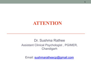 ATTENTION
Dr. Sushma Rathee
Assistant Clinical Psychologist , PGIMER,
Chandigarh
Email: sushmaratheecp@gmail.com
1
 