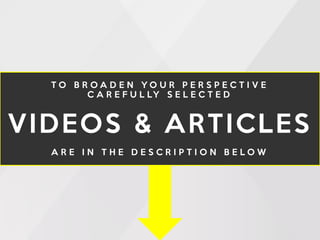 T O B R O A D E N Y O U R P E R S P E C T I V E
C A R E F U L LY S E L E C T E D
VIDEOS & ARTICLES
A R E I N T H E D E S C R I P T I O N B E L O W
 