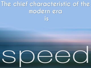 The chief characteristic of the
modern era
is
 