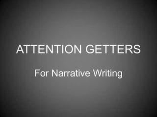 ATTENTION GETTERS
  For Narrative Writing
 