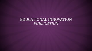 EDUCATIONAL INNOVATION
PUBLICATION
 