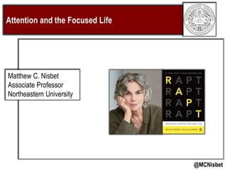 Attention and the Focused Life
@MCNisbet
Matthew C. Nisbet
Associate Professor
Northeastern University
 