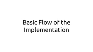 Basic Flow of the
Implementation
 