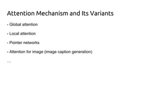 Attention Mechanism and Its Variants
- Global attention
- Local attention
- Pointer networks
- Attention for image (image caption generation)
…
 