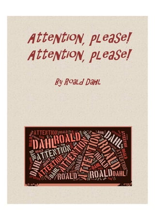 Attention, please!
Attention, please!
    By Roald Dahl
 