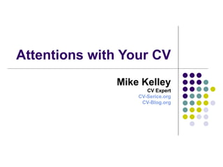 Attentions with Your CV Mike Kelley CV Expert CV- Serice.org CV- Blog.org 