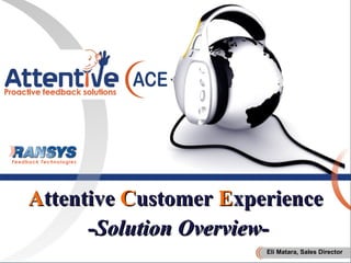 Attentive Customer Experience
      -Solution Overview-
                       Eli Matara, Sales Director
 