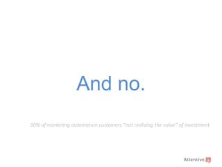 And no.
50% of marketing automation customers “not realizing the value” of investment

 