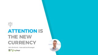 ATTENTION IS
THE NEW
CURRENCY
Kris De Kock – Innovation Manager
 