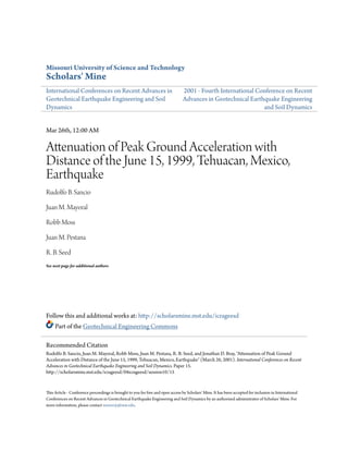 Missouri University of Science and Technology
Scholars' Mine
International Conferences on Recent Advances in
Geotechnical Earthquake Engineering and Soil
Dynamics
2001 - Fourth International Conference on Recent
Advances in Geotechnical Earthquake Engineering
and Soil Dynamics
Mar 26th, 12:00 AM
Attenuation of Peak Ground Acceleration with
Distance of the June 15, 1999, Tehuacan, Mexico,
Earthquake
Rudolfo B. Sancio
Juan M. Mayoral
Robb Moss
Juan M. Pestana
R. B. Seed
See next page for additional authors
Follow this and additional works at: http://scholarsmine.mst.edu/icrageesd
Part of the Geotechnical Engineering Commons
This Article - Conference proceedings is brought to you for free and open access by Scholars' Mine. It has been accepted for inclusion in International
Conferences on Recent Advances in Geotechnical Earthquake Engineering and Soil Dynamics by an authorized administrator of Scholars' Mine. For
more information, please contact weaverjr@mst.edu.
Recommended Citation
Rudolfo B. Sancio, Juan M. Mayoral, Robb Moss, Juan M. Pestana, R. B. Seed, and Jonathan D. Bray, "Attenuation of Peak Ground
Acceleration with Distance of the June 15, 1999, Tehuacan, Mexico, Earthquake" (March 26, 2001). International Conferences on Recent
Advances in Geotechnical Earthquake Engineering and Soil Dynamics. Paper 15.
http://scholarsmine.mst.edu/icrageesd/04icrageesd/session10/15
 