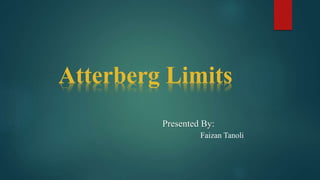 Atterberg Limits
Presented By:
Faizan Tanoli
 