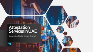 Attestation
ServicesinUAE
Dubai, Abu Dhabi, Ajman, Sharjah
 