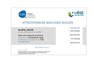 ATTESTATION DE SUIVI AVEC SUCCÈS
audrey jacob
a suivi avec succès le MOOC*
Gérer son entreprise autrement
proposé par Univ...