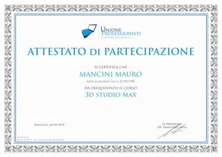 Si certifica che
MANCINI MAURO
nato a salerno (sa) il 27/09/1990
ha frequentato il corso
3d studio max
Bologna, 28/03/2018
Attestato
Mod. 6 PR 07 - Ed. 0 rev. 01 del 07.04.2014
Powered by TCPDF (www.tcpdf.org)
 