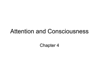 Attention and Consciousness
Chapter 4
 