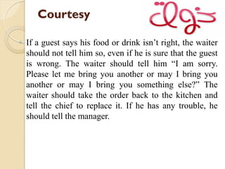 Courtesy
◦ When two tables are occupied approximately at the
same time, the waiter must take the order of the first
party,...