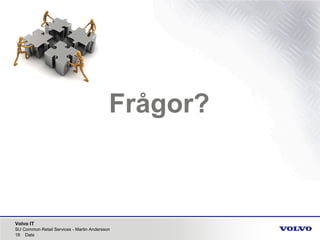 Volvo IT
SU Common Retail Services - Martin Andersson
18 Date
Frågor?
 
