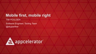 Mobile first, mobile right 
TIM POULSEN 
Software Engineer, Tooling Team 
@skypanther 
 