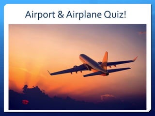 Airport & Airplane Quiz! 
 