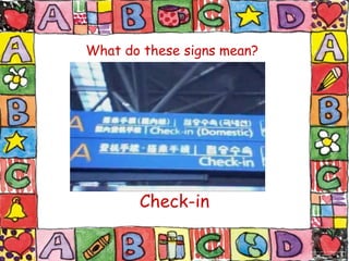 What do these signs mean?
Check-in
 