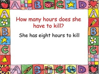 10/27/16 copyright 2006 www.brainybetty.com24
How many hours does she
have to kill?
She has eight hours to kill
 
