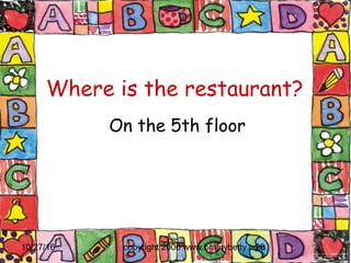 10/27/16 copyright 2006 www.brainybetty.com26
Where is the restaurant?
On the 5th floor
 