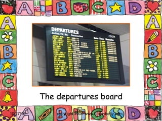10/27/16 copyright 2006 www.brainybetty.com3
The departures board
 