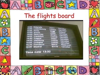 10/27/16 copyright 2006 www.brainybetty.com4
The flights board
 