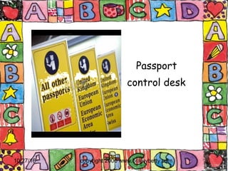 10/27/16 copyright 2006 www.brainybetty.com7
Passport
control desk
 
