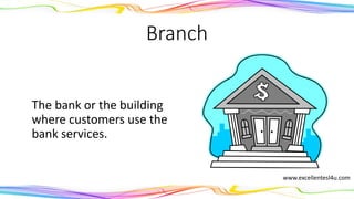 Branch
The bank or the building
where customers use the
bank services.
(noun)
www.excellentesl4u.com
 