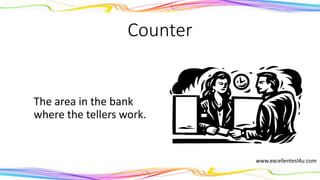 Counter
The area in a bank where
the tellers work.
(noun)
www.excellentesl4u.com
 