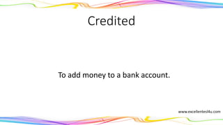 Credited
To add money to a bank account.
(adjective)
www.excellentesl4u.com
 