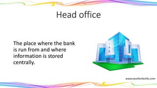 Head office
The place where the bank
is run from and where
information is stored
centrally.
(noun)
www.excellentesl4u.com
 