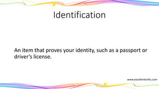 Identification
An item that proves your identity, such as a passport or
driver’s license.
(noun)
www.excellentesl4u.com
 