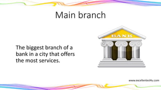 Main branch
The biggest branch of a
bank in a city that offers
the most services.
(noun)
www.excellentesl4u.com
 