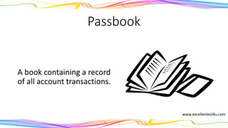 Passbook
A book containing a record
of all the account
transactions.
(noun)
www.excellentesl4u.com
 
