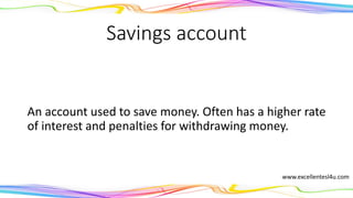 Savings account
An account used to save money. It often has a higher
rate of interest and penalties for withdrawing money.
(noun)
www.excellentesl4u.com
 