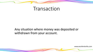 Transaction
Any situation where money is deposited or withdrawn
from an account.
(noun)
www.excellentesl4u.com
 