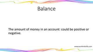 Balance
The amount of money in an account: could be positive or
negative.
(noun)
www.excellentesl4u.com
 