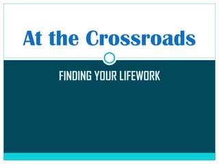 FINDING YOUR LIFEWORK At the Crossroads 