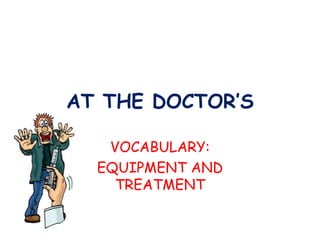 AT THE DOCTOR’S VOCABULARY: EQUIPMENT AND TREATMENT 