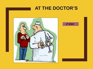 AT THE DOCTOR’S
4º ESO
 