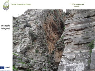 Natural Treasures of Europe   1st EPAL Ierapetras
                                                 Greece




The rocks
in layers!
 