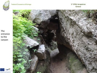Natural Treasures of Europe   1st EPAL Ierapetras
                                               Greece




The
entrance
to the
canyon
 