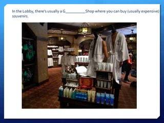 In the Lobby, there’s usually a G__________Shop where you can buy (usually expensive) 
souvenirs. 
 