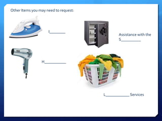 Other Items you may need to request: 
I________ 
H___________ 
Assistance with the 
S__________ 
L____________ Services 
 