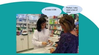 Perfect. I also
need a box of
strips
It costs 4.50€
 