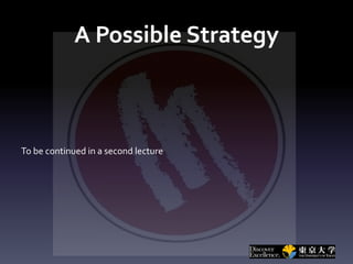 A Possible Strategy
To be continued in a second lecture
 
