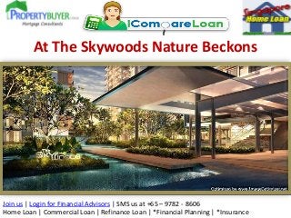Join us | Login for Financial Advisors | SMS us at +65 – 9782 - 8606
Home Loan | Commercial Loan | Refinance Loan | *Financial Planning | *Insurance
At The Skywoods Nature Beckons
 